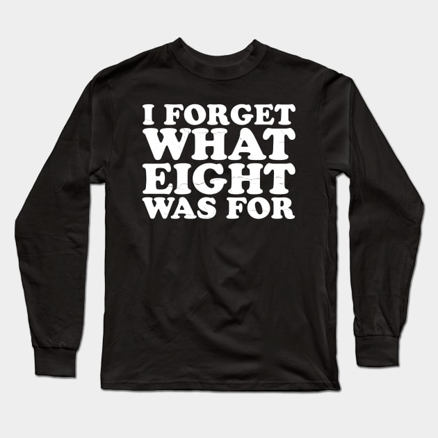 i-forget-what-eight-was-for Long Sleeve T-Shirt by Nrsucapr